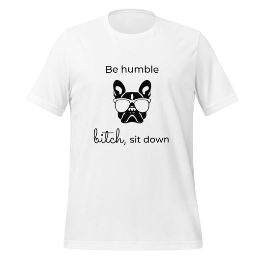 Be humble, bitch sit down